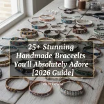 25+ Stunning Handmade Bracelets You’ll Absolutely Adore [2026 Guide]